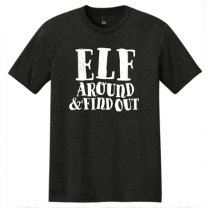 ELF Around and Find Out tee